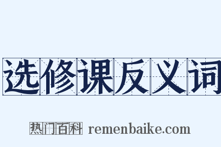 选修课反义词是什么意思的图片